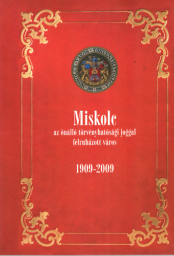 Dobrossy Istv�n - Miskolc az �n�ll� t�rv�nyhat�s�gi joggal felruh�zott v�ros 1909-2009