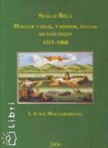 Szalai B�la; Sz�ntai Lajos - Magyar v�rak, v�rosok, falvak metszeteken, 1515-1800 I-III.
