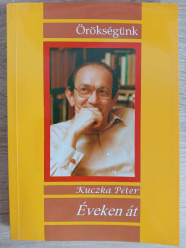 Kuczka Péter - Éveken át - A szerző válogatása életművéből (Örökségünk Sorozat)