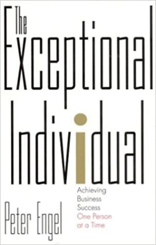 Peter Engel - The Exceptional Individual: Achieving Business Success One Person at a Time