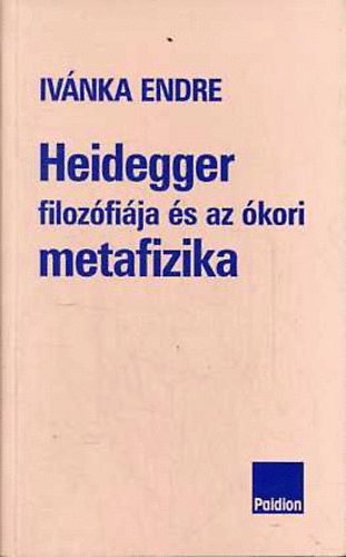 Iv�nka Endre - Heidegger filoz�fi�ja �s az �kori metafizika