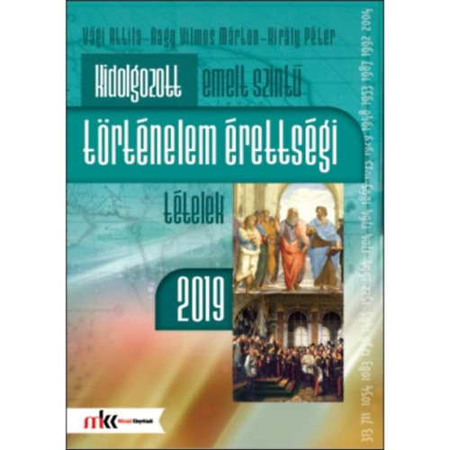 Mrton Vilmos Nagy, Kirly Pter Vgi Attila - Kidolgozott emelt szint trtnelem rettsgi ttelek 2019