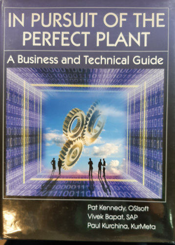 Vivek Bapat, Paul Kurchina Pat Kennedy - In Pursuit of the Perfect Plant: A Business and Technical Guide