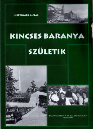 Jusztinger Antal - Kincses Baranya születik