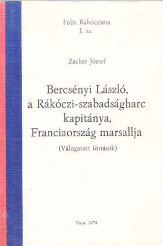 Zachar Jzsef - Bercsnyi Lszl,a Rkczi-szabadsgharc kapitnya,Franciaorszg marsallja