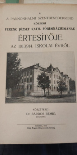 Dr. B�rdos Remig - A pannonhalmi szentbenedekrend k�szegi Ferenc J�zsef kath. f�gimn�zium�nak �rtes�t�je az 1913/1914. iskolai �vr�l