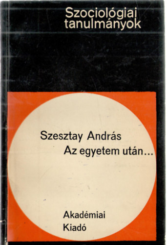 Szesztay Andrs - Az egyetem utn... (Szociolgiai tanulmnyok)