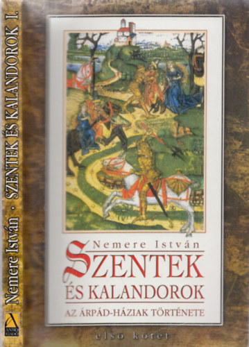 Nemere Istvn - Szentek s kalandorok - Az rpd-hziak trtnete I.