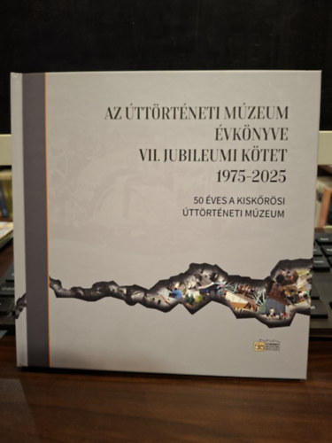 Tur�n Istv�n - Az �tt�rt�neti M�zeum �vk�nyve VII. Jubileumi k�tet (1975-2025) - 50 �ves a Kisk�r�si �tt�rt�neti M�zeum