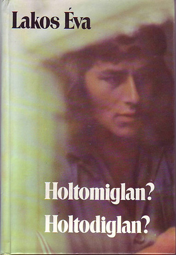 Lakos Éva - Holtomiglan? Holtodiglan?