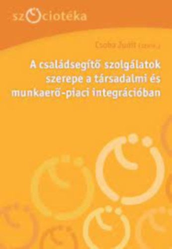 Csoba Judit szerk. - A csaldsegto szolglatok szerepe a trsadalmi s munkaero-piaci integrciban