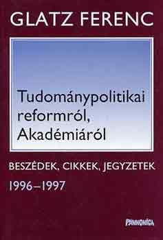 Glatz Ferenc - Tudomnypolitikai reformrl, Akadmirl (beszdek, cikkek 1996-1997)