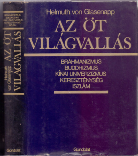 Helmuth von Glasenapp - Az t vilgvalls - Brhmanizmus, buddhizmus, knai univerzizmus, keresztnysg, iszlm
