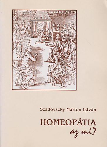 Szadovszky M�rton Istv�n - Homeop�tia - Az mi?