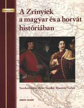 Hausner Gbor; Bene Sndor szerk. - A Zrnyiek a magyar s a horvt histriban