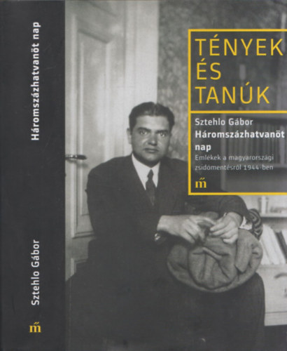 Sztehlo Gábor - Háromszázhatvanöt nap - Emlékek a magyarországi zsidómentésről 1944-ben (Tények és Tanúk)
