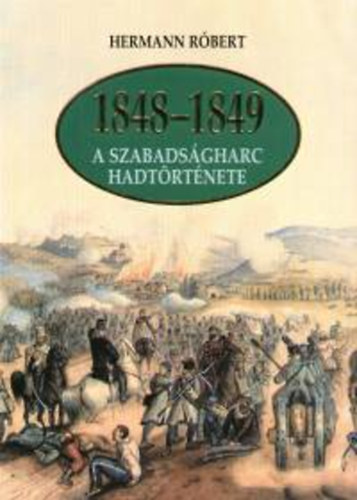Hermann Róbert - 1848-1849 - A szabadságharc hadtörténete