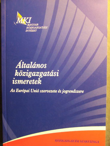 Kknyesi Jzsef  (szerk.) - ltalnos kzigazgatsi ismeretek 5. rsz Az Eurpai Uni szervezete s jogrendszere