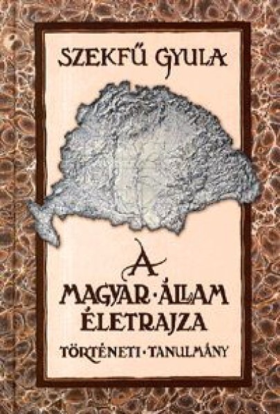 Szekf� Gyula - A magyar �llam �letrajza