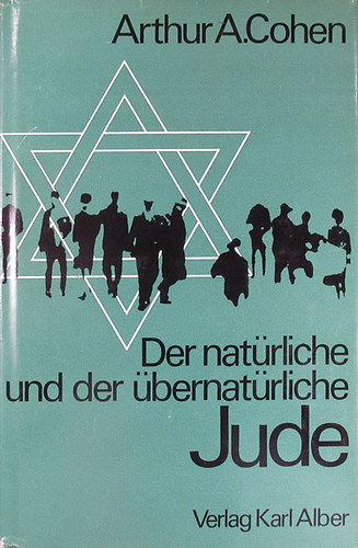 Arthur A. Cohen - Der natürliche und der übernatürliche Jude. Das Selbstverständnis des Judentums in der Neuzeit