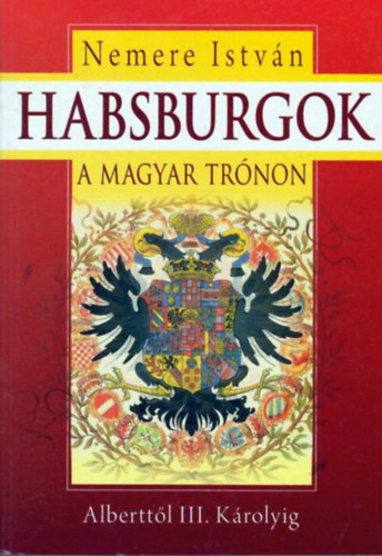 Nemere Istvn - Habsburgok a magyar trnon - Alberttl III. Krolyig