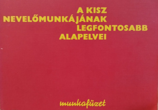 A KISZ nevelőmunkájának legfontosabb alapelvei munkafüzet