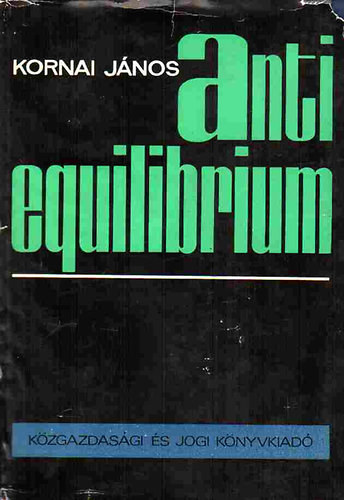 Kornai Jnos - Anti-equilibrium - A gazdasgi rendszerek elmleteirl s a kutats feladatairl