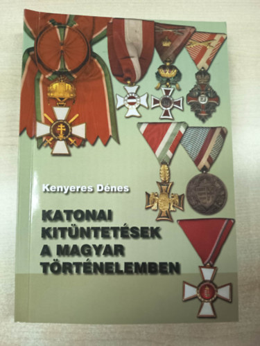 Kenyeres D�nes - Katonai kit�ntet�sek a magyar t�rt�nelemben
