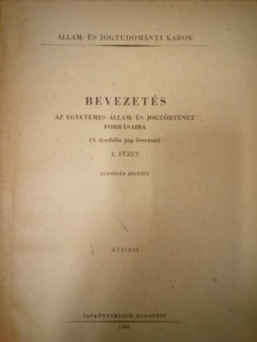 Dr. Dr. Horvth Pl, Dr. Nagy Lszln Hajdu Lajos - Bevezets az egyetemes llam s jogtrtnet forrsaiba - A feudlis jog forrsai / 1. fzet ( Egysges jegyzet )