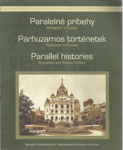 B. Szab� J�nos  (Szerk.) - P�rhuzamos t�rt�netek (Budapest �s Kassa) - Paraleln� pr�behy - Parallel histories