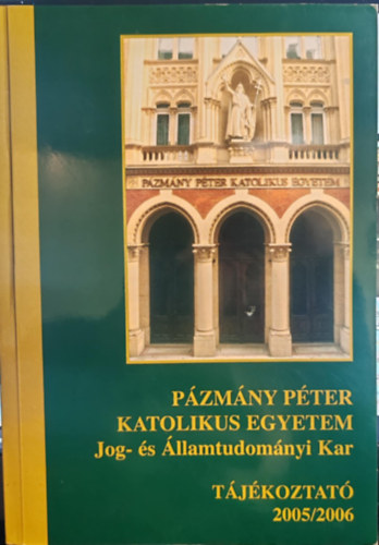 P�zm�ny P�ter Katolikus Egyetem Jog- �s �llamtudom�nyi Kar - T�j�koztat� 2005/2006