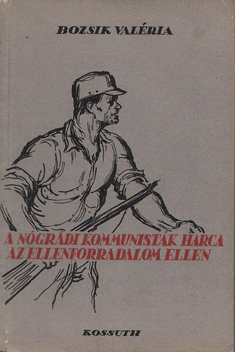 Bozsik Val�ria - A n�gr�di kommunist�k harca az ellenforradalom ellen