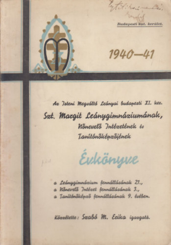 Szab M. Erika - Az Isteni Megvlt Lenyai budapesti XI. ker. Szt. Margit Lenygimnziumnak, Nnevel Intzetnek s Tantnkpzjnek vknyve 1940-41.