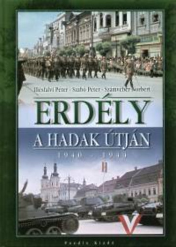 Dr. Illésfalvi Péter, Számvéber Norbert Szabó Péter - Erdély a hadak útján 1940-1944.