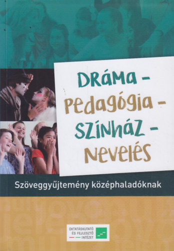 Ill�s Kl�ra - Eck J�lia - Kaposi J�zsef - Trencs�nyi L�szl�  (szerk.) - Dr�ma-Pedag�gia-Sz�nh�z-Nevel�s - Sz�veggy�jtem�ny k�z�phalad�knak