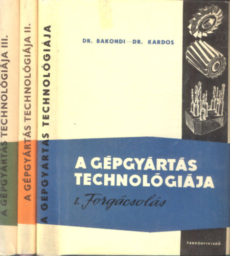 A g�pgy�rt�s technol�gi�ja I-III. (I. Forg�csol�s + II. Gy�rt�stervez�s + III. T�meggy�rt�s) (3 k�tet)