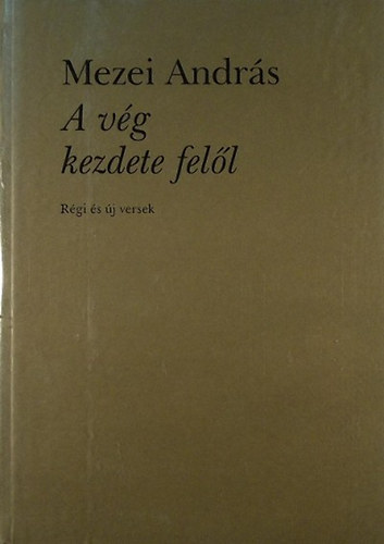 Mezei Andrs - A vg kezdete fell (Rgi s j versek) - Dediklt!