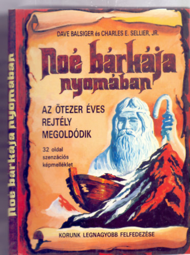 Dave Balsiger és Charles E. Sellier Jr. - Noé bárkája nyomában - Az ötezer éves rejtély megoldódik / Korunk legnagyobb felfedezése (Időgép Könyvek)
