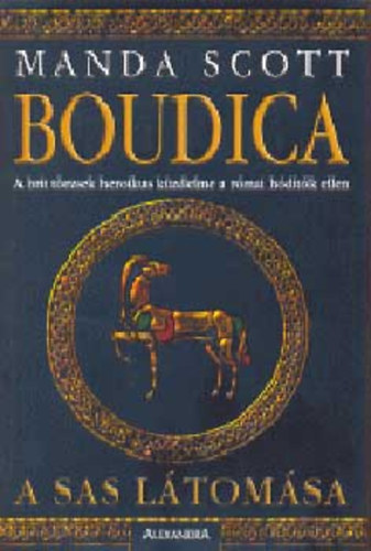 Manda Scott - Boudica - A sas l�tom�sa (A brit t�rzsek heroikus k�zdelme a r�mai h�d�t�k ellen ) A t�rzsi Britannia kiv�l� harcos�nak �lett�rt�nete