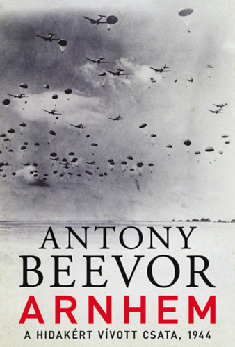 Antony Beevor - Arnhem (A hidakrt vvott csata, 1944)
