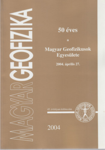 Magyar geofizika - 50 éves a Magyar Geofizikusok Egyesülete 2004. április 27. (jubileumi különszám)