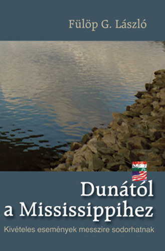 F�l�p G. L�szl� - Dun�t�l a Mississipihez - Kiv�teles esem�nyek messzire sodorhatnak