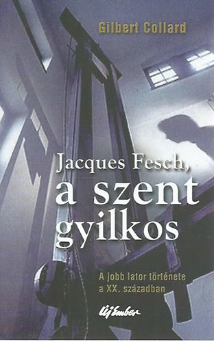 Gilbert Collard - Jacques Fesch, a szent gyilkos - A jobb lator trtnete a XX. szzadban