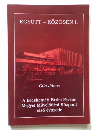 Gila J�nos - A kecskem�ti Erdei Ferenc Megyei M�vel�d�si K�zpont els� �vtizede