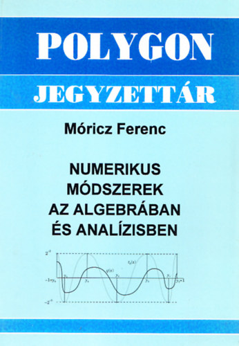 M�ricz Ferenc - Numerikus m�dszerek az algebr�ban �s anal�zisben (Polygon jegyzett�r)