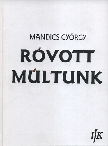 Mandics Görgy - Róvott múltunk II. - A székely-magyar rovásírás-történet kézikönyve
