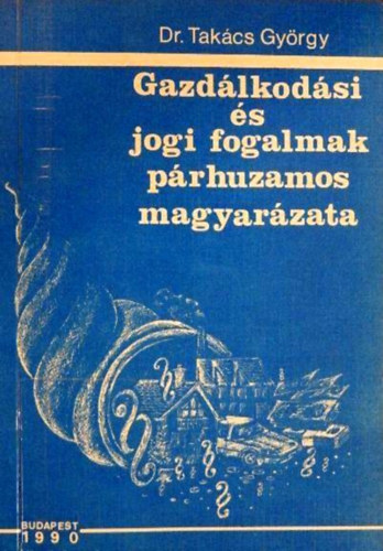 Dr. Takcs Gyrgy - Gazdlkodsi s jogi fogalmak prhuzamos magyarzata