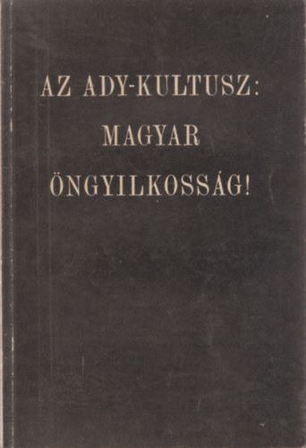 Dr. Kuszkó István, Kovách Géza, Kőszegi László Bartha József - Az Ady-kultusz: magyar öngyilkosság!
