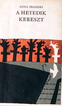 Anna Seghers - A hetedik kereszt