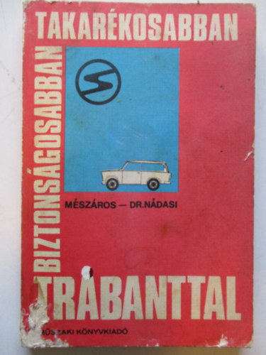 Mszros Ferenc- dr. Ndasi Antal - Biztonsgosabban, takarkosabban, Trabanttal